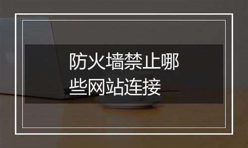 防火墙禁止哪些网站连接