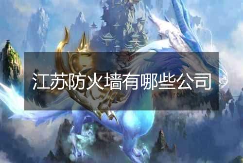 江苏防火墙有哪些公司