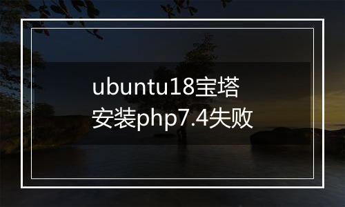 ubuntu18宝塔安装php7.4失败