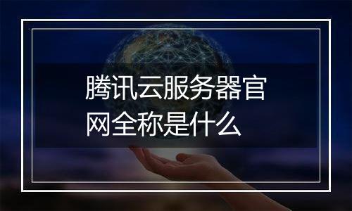 腾讯云服务器官网全称是什么