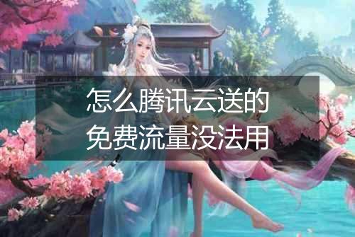 怎么腾讯云送的免费流量没法用