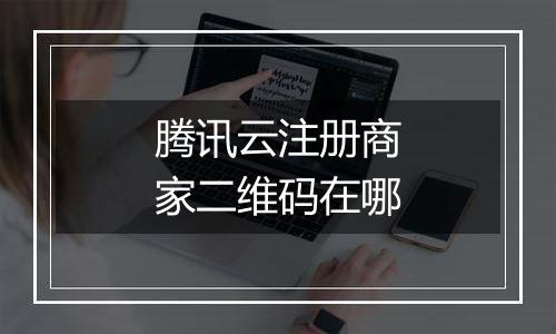 腾讯云注册商家二维码在哪