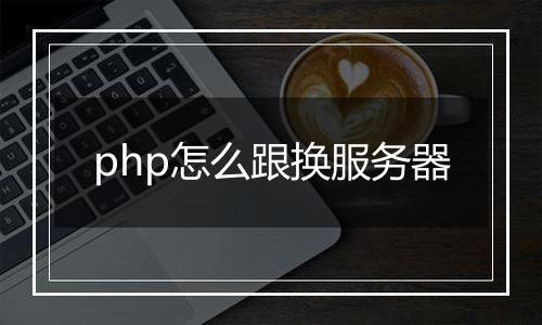 php怎么跟换服务器