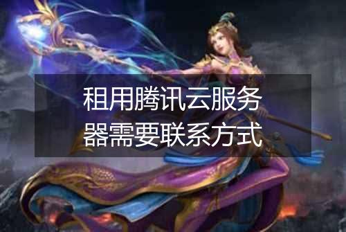 租用腾讯云服务器需要联系方式