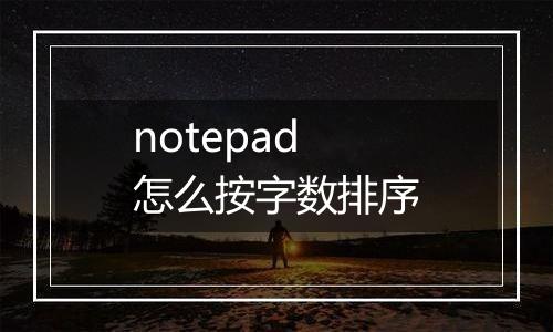 notepad怎么按字数排序