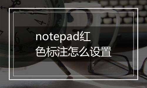 notepad红色标注怎么设置