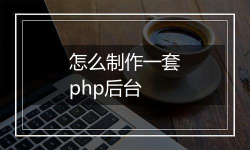 怎么制作一套php后台