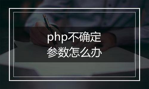php不确定参数怎么办