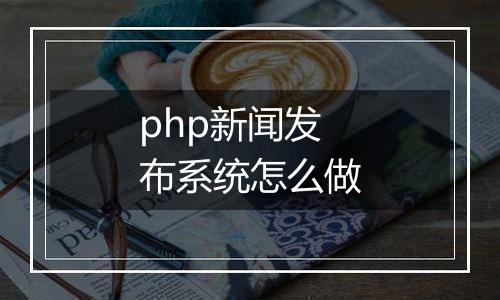 php新闻发布系统怎么做