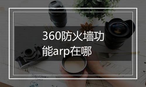 360防火墙功能arp在哪