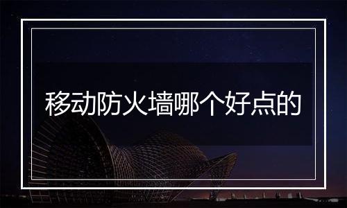 移动防火墙哪个好点的