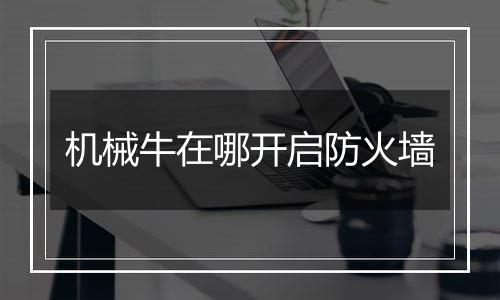 机械牛在哪开启防火墙
