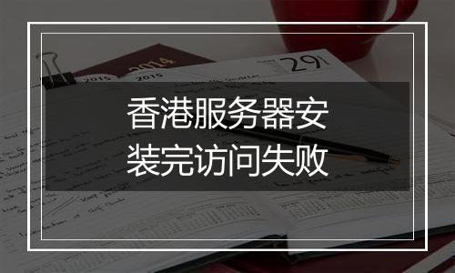 香港服务器安装完访问失败