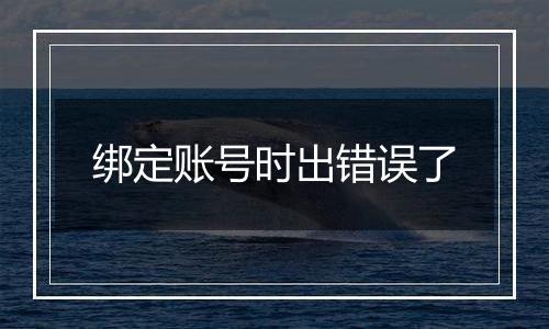 绑定账号时出错误了