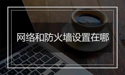 网络和防火墙设置在哪