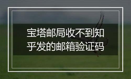 宝塔邮局收不到知乎发的邮箱验证码