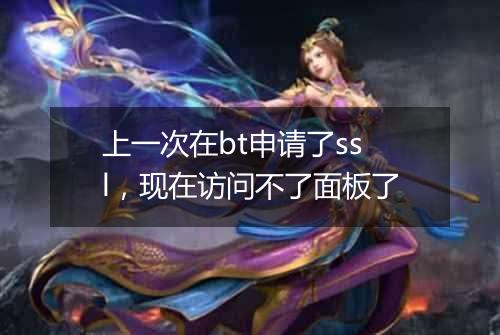 上一次在bt申请了ssl,现在访问不了面板了