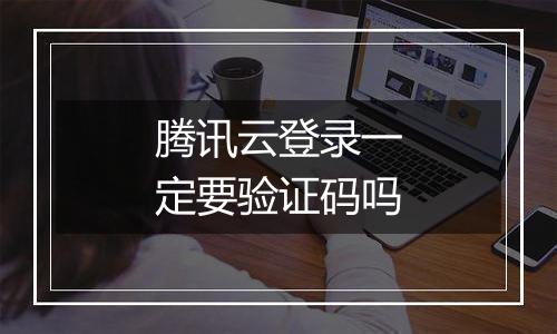 腾讯云登录一定要验证码吗