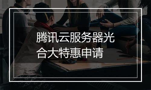 腾讯云服务器光合大特惠申请