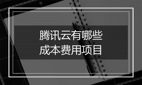 腾讯云有哪些成本费用项目