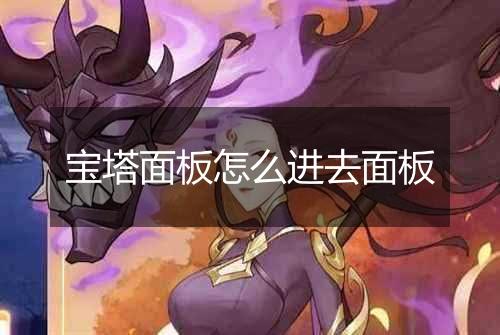 宝塔面板怎么进去面板