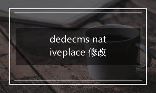 dedecms nativeplace 修改