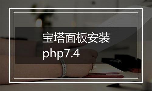 宝塔面板安装php7.4