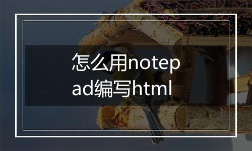 怎么用notepad编写html