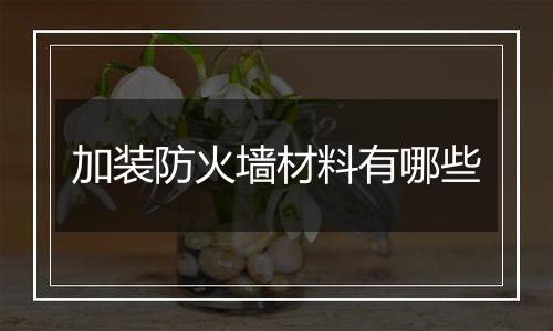 加装防火墙材料有哪些