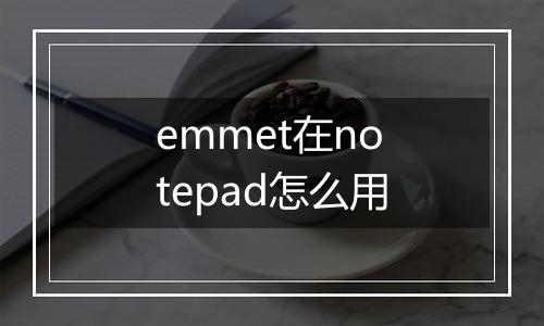 emmet在notepad怎么用