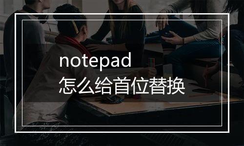 notepad怎么给首位替换