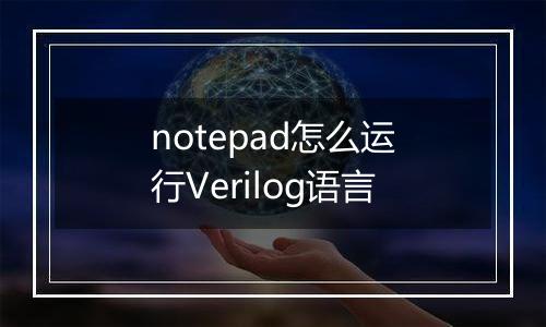 notepad怎么运行Verilog语言