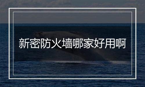 新密防火墙哪家好用啊