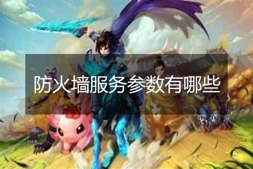 防火墙服务参数有哪些
