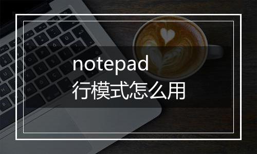 notepad行模式怎么用