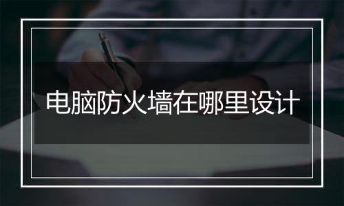 电脑防火墙在哪里设计