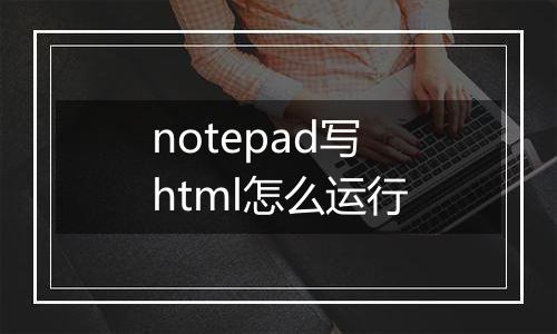 notepad写html怎么运行