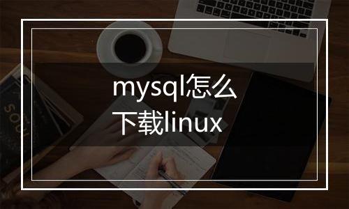 mysql怎么下载linux