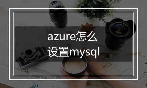 azure怎么设置mysql
