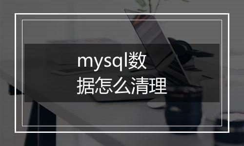 mysql数据怎么清理