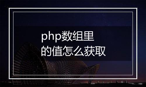 php数组里的值怎么获取