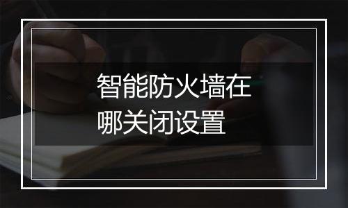 智能防火墙在哪关闭设置