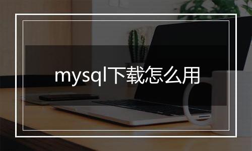 mysql下载怎么用