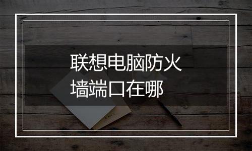 联想电脑防火墙端口在哪