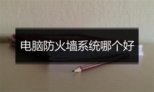 电脑防火墙系统哪个好
