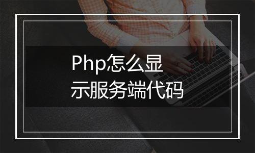 Php怎么显示服务端代码
