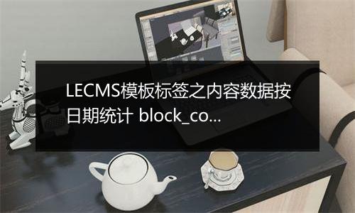 LECMS模板标签之内容数据按日期统计 block_content_total_by_date