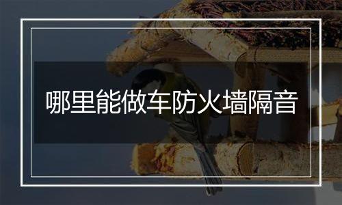 哪里能做车防火墙隔音