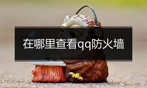 在哪里查看qq防火墙