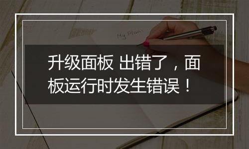 升级面板 出错了,面板运行时发生错误!